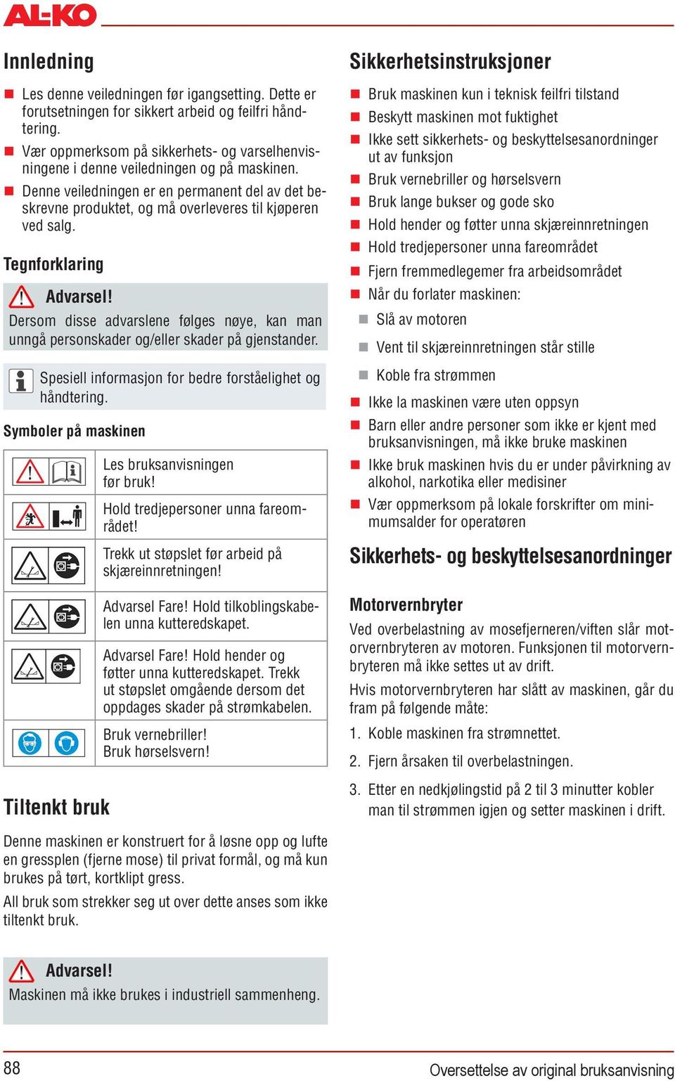 Tegnforklaring Advarsel! Dersom disse advarslene følges nøye, kan man unngå personskader og/eller skader på gjenstander. Spesiell informasjon for bedre forståelighet og håndtering.