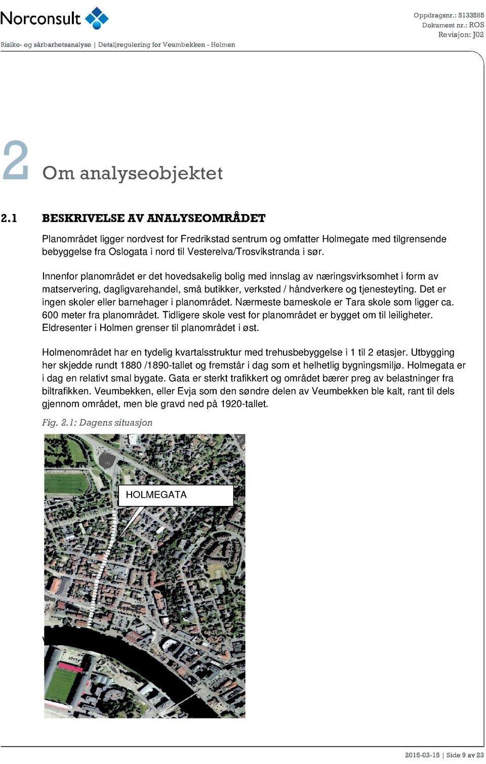 Innenfor planområdet er det hovedsakelig bolig med innslag av næringsvirksomhet i form av matservering, dagligvarehandel, små butikker, verks ted / håndverkere og tjenesteyting.