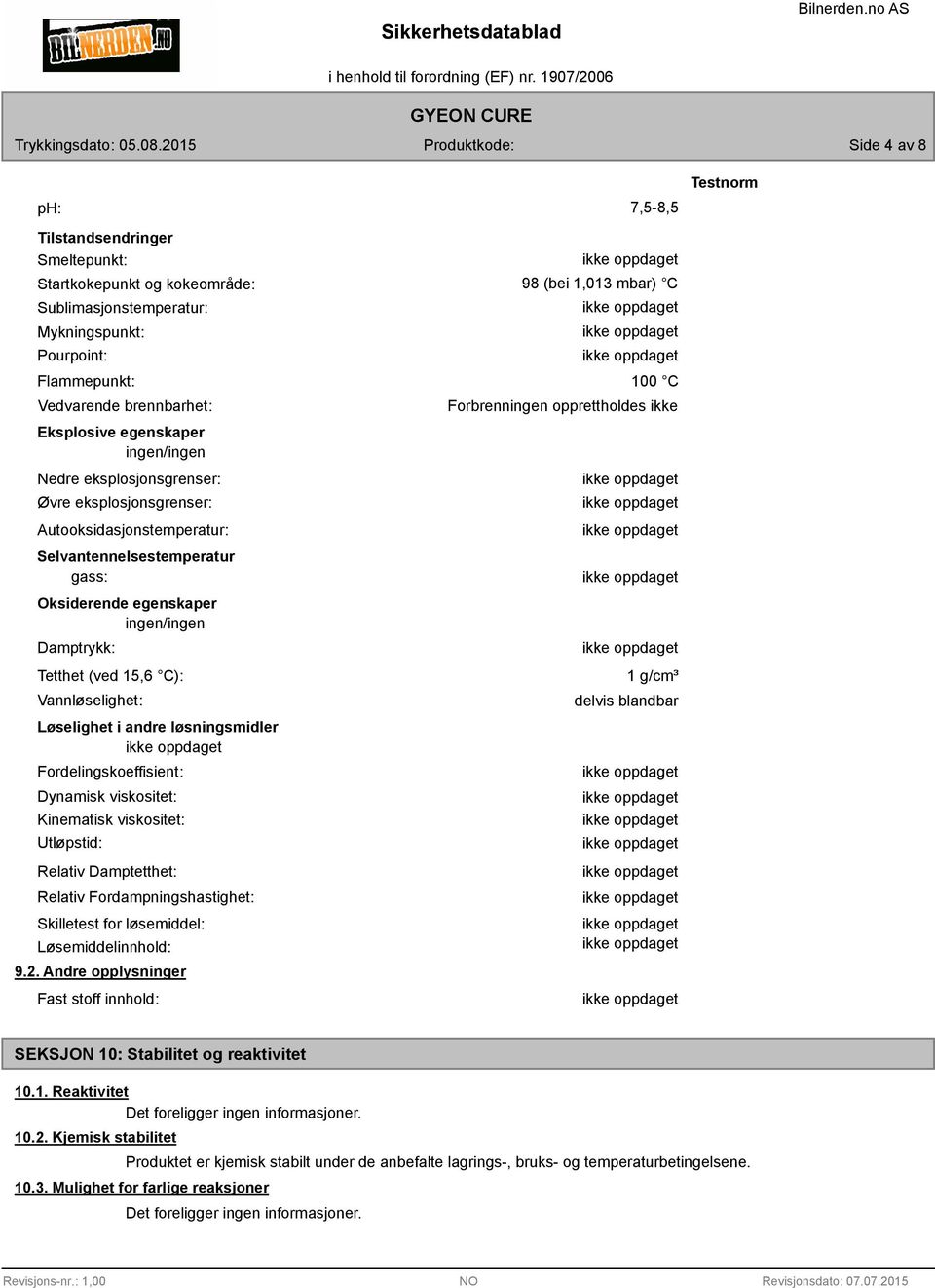 Vannløselighet: Løselighet i andre løsningsmidler Fordelingskoeffisient: Dynamisk viskositet: Kinematisk viskositet: Utløpstid: Relativ Damptetthet: Relativ Fordampningshastighet: Skilletest for