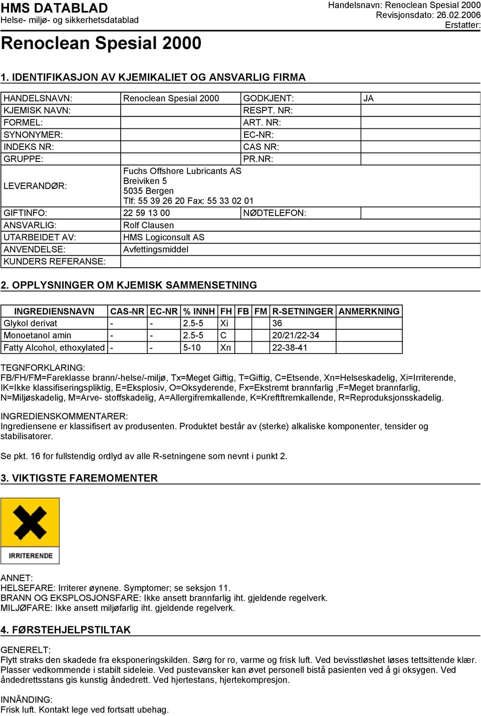 NR: Fuchs Offshore Lubricants AS LEVERANDØR: Breiviken 5 5035 Bergen Tlf: 55 39 26 20 Fax: 55 33 02 01 GIFTINFO: 22 59 13 00 NØDTELEFON: ANSVARLIG: Rolf Clausen UTARBEIDET AV: HMS Logiconsult AS