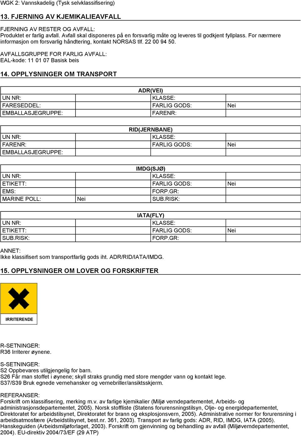 AVFALLSGRUPPE FOR FARLIG AVFALL: EAL-kode: 11 01 07 Basisk beis 14.