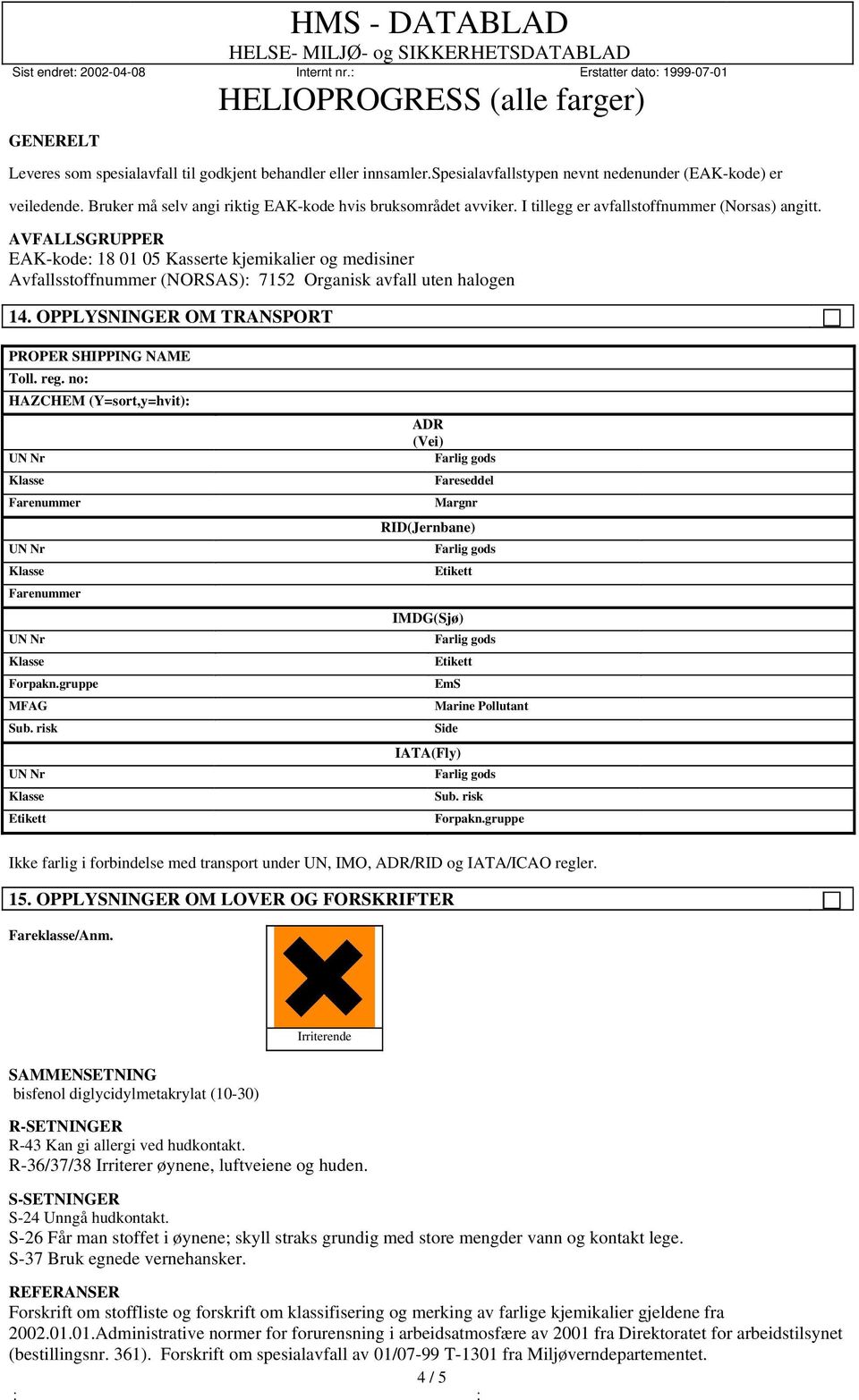 OPPLYSNINGER OM TRANSPORT PROPER SHIPPING NAME Toll. reg. no: HAZCHEM (Y=sort,y=hvit): Farenummer Farenummer Forpakn.gruppe MFAG Sub.