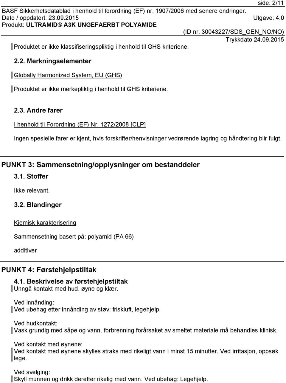 PUNKT 3: Sammensetning/opplysninger om bestanddeler 3.1. Stoffer 3.2. Blandinger Kjemisk karakterisering Sammensetning basert på: polyamid (PA 66) additiver PUNKT 4: Førstehjelpstiltak 4.1. Beskrivelse av førstehjelpstiltak Unngå kontakt med hud, øyne og klær.