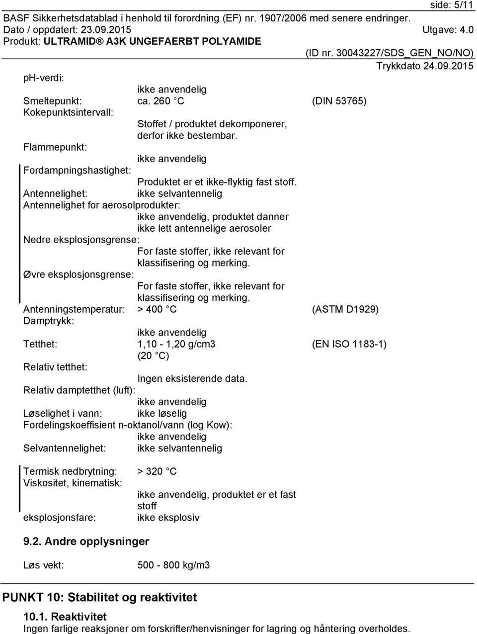 Antennelighet: ikke selvantennelig Antennelighet for aerosolprodukter:, produktet danner ikke lett antennelige aerosoler Nedre eksplosjonsgrense: For faste stoffer, ikke relevant for klassifisering