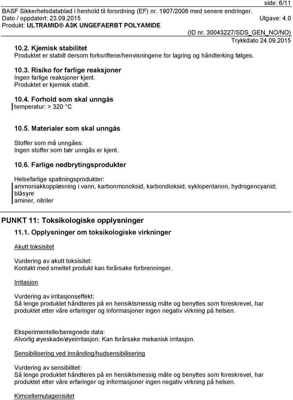 Farlige nedbrytingsprodukter Helsefarlige spaltningsprodukter: ammoniakkoppløsning i vann, karbonmonoksid, karbondioksid, syklopentanon, hydrogencyanid; blåsyre aminer, nitriler PUNKT 11: