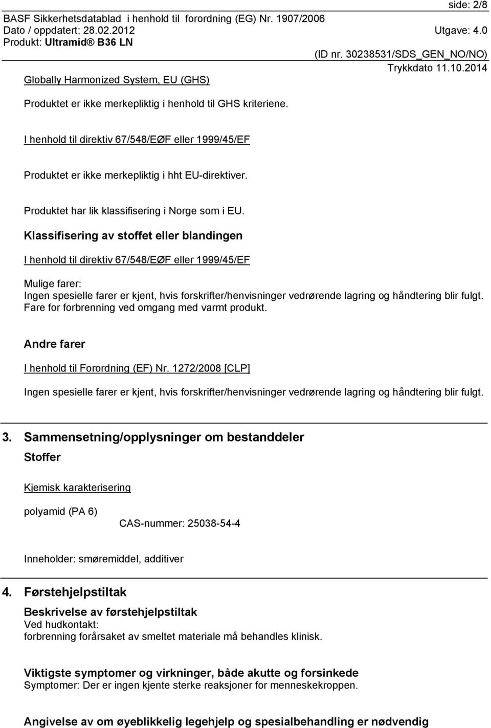 Klassifisering av stoffet eller blandingen I henhold til direktiv 67/548/EØF eller 1999/45/EF Mulige farer: Ingen spesielle farer er kjent, hvis forskrifter/henvisninger vedrørende lagring og