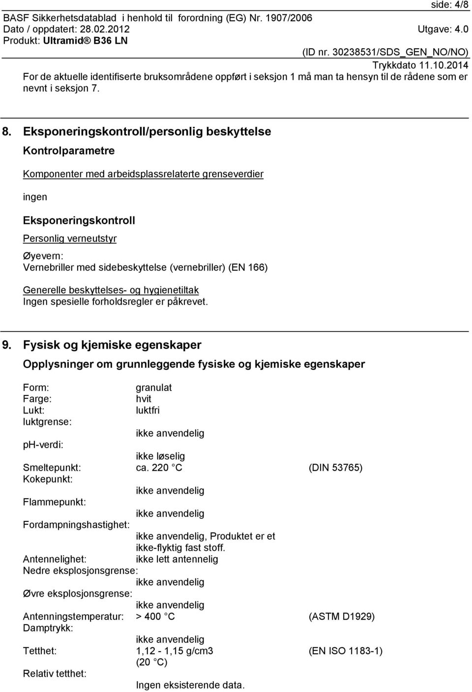 sidebeskyttelse (vernebriller) (EN 166) Generelle beskyttelses- og hygienetiltak Ingen spesielle forholdsregler er påkrevet. 9.