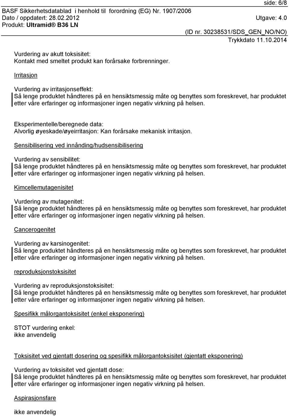 Sensibilisering ved innånding/hudsensibilisering Vurdering av sensibilitet: Kimcellemutagenisitet Vurdering av mutagenitet: Cancerogenitet Vurdering av karsinogenitet: