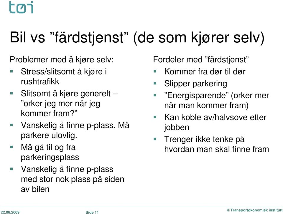 Må gå til og fra parkeringsplass Vanskelig å finne p-plass med stor nok plass på siden av bilen Fordeler med färdstjenst Kommer fra