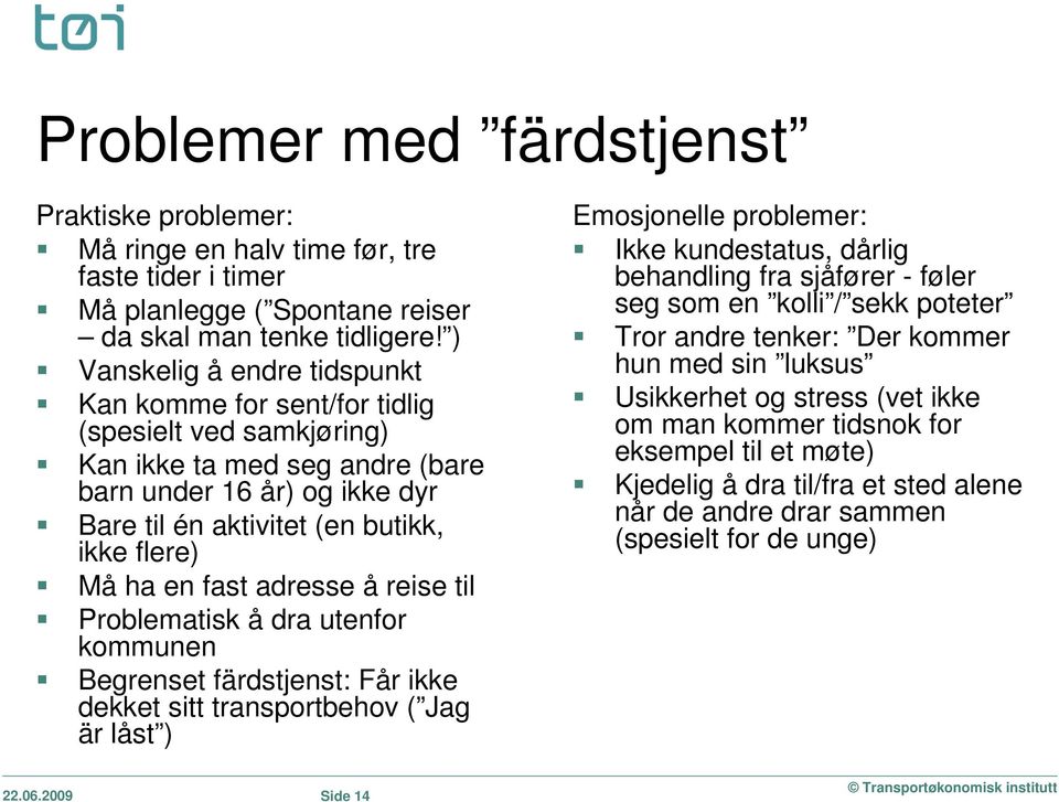 en fast adresse å reise til Problematisk å dra utenfor kommunen Begrenset färdstjenst: Får ikke dekket sitt transportbehov ( Jag är låst ) Emosjonelle problemer: Ikke kundestatus, dårlig behandling