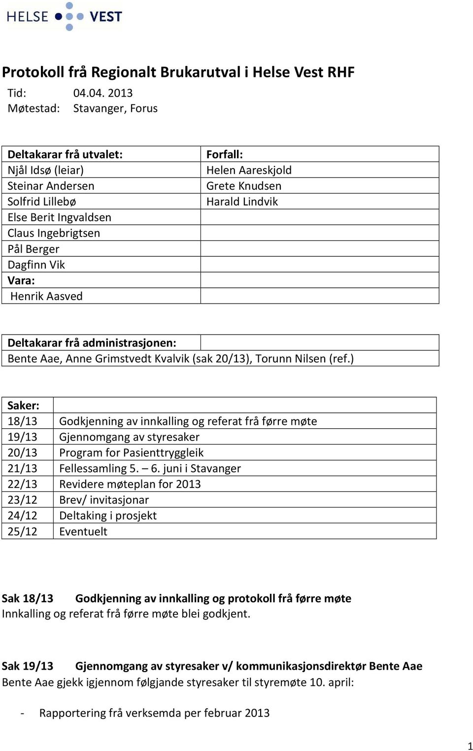 Forfall: Helen Aareskjold Grete Knudsen Harald Lindvik Deltakarar frå administrasjonen: Bente Aae, Anne Grimstvedt Kvalvik (sak 20/13), Torunn Nilsen (ref.