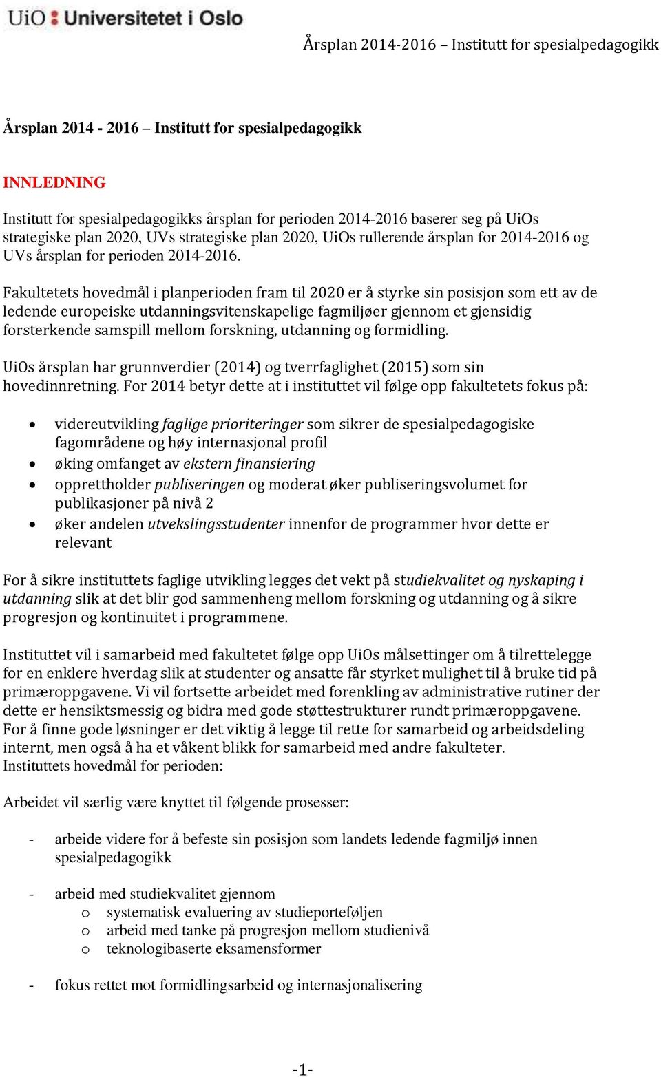 Fakultetets hovedmål i planperioden fram til 2020 er å styrke sin posisjon som ett av de ledende europeiske utdanningsvitenskapelige fagmiljøer gjennom et gjensidig forsterkende samspill mellom