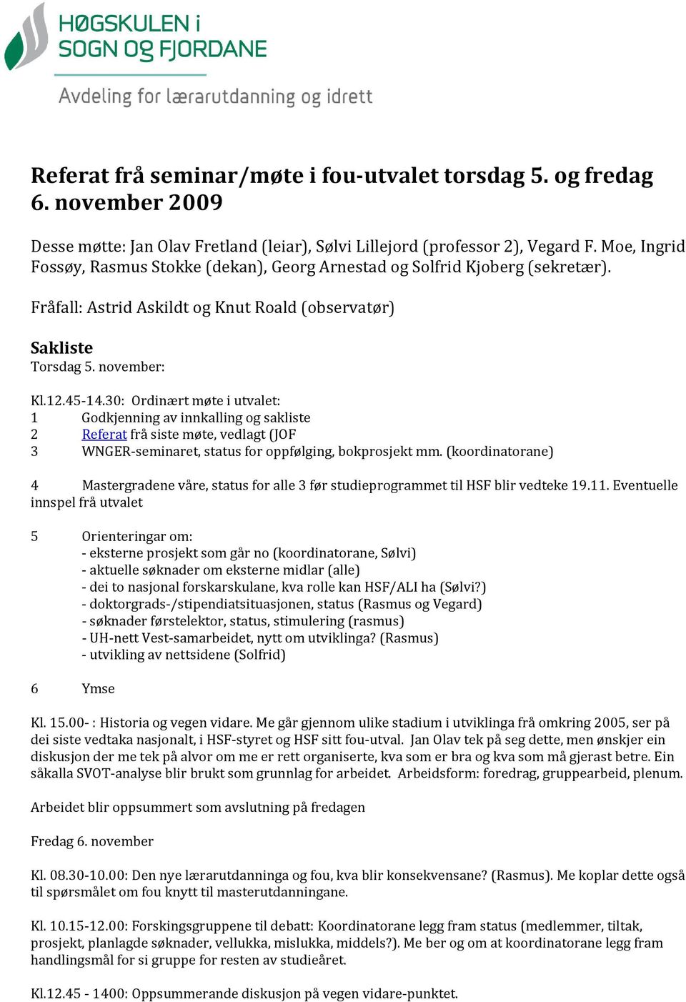 30: Ordinært møte i utvalet: 1 Godkjenning av innkalling og sakliste 2 Referat frå siste møte, vedlagt (JOF 3 WNGER-seminaret, status for oppfølging, bokprosjekt mm.