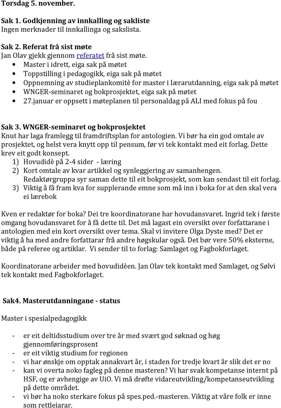 sak på møtet 27.januar er oppsett i møteplanen til personaldag på ALI med fokus på fou Sak 3. WNGER-seminaret og bokprosjektet Knut har laga framlegg til framdriftsplan for antologien.