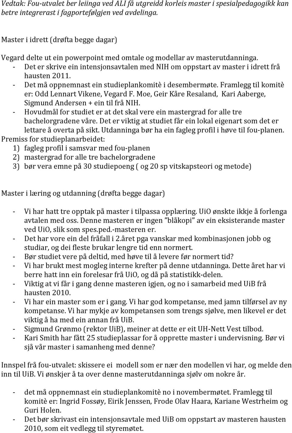 - Det er skrive ein intensjonsavtalen med NIH om oppstart av master i idrett frå hausten 2011. - Det må oppnemnast ein studieplankomitè i desembermøte.