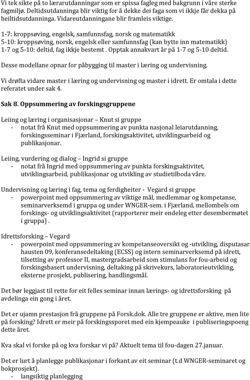 1-7: kroppsøving, engelsk, samfunnsfag, norsk og matematikk 5-10: kroppsøving, norsk, engelsk eller samfunnsfag (kan bytte inn matematikk) 1-7 og 5-10: deltid, fag ikkje bestemt.