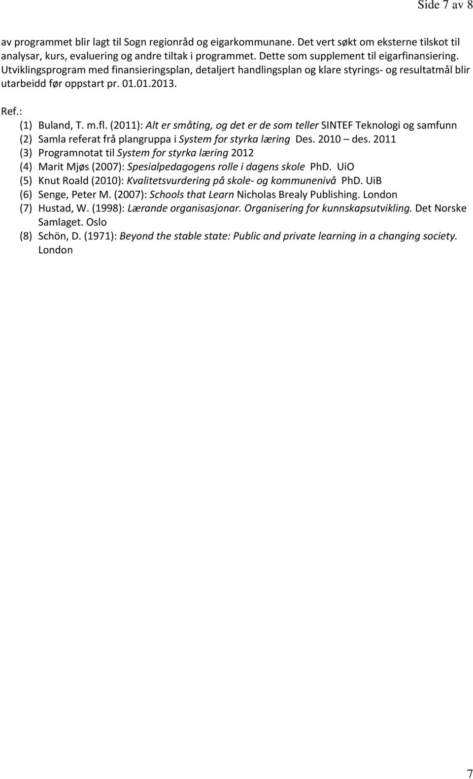 : (1) Buland, T. m.fl. (2011): Alt er småting, og det er de som teller SINTEF Teknologi og samfunn (2) Samla referat frå plangruppa i System for styrka læring Des. 2010 des.