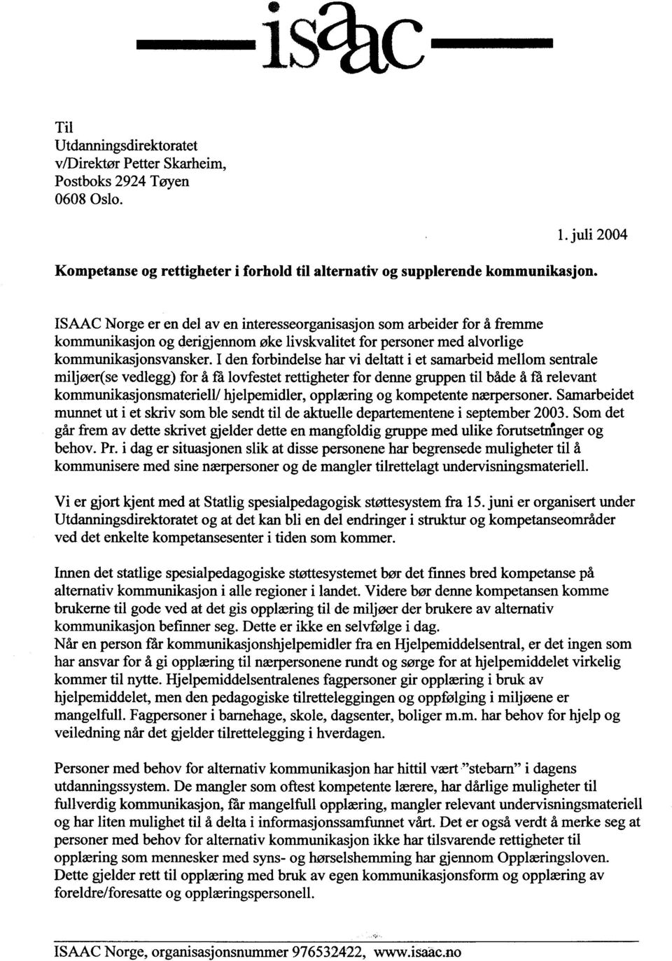 I den forbindelse har vi deltatt i et samarbeid mellom sentrale miljøer(se vedlegg) for å få lovfestet rettigheter for denne gruppen til både å få relevant kom.