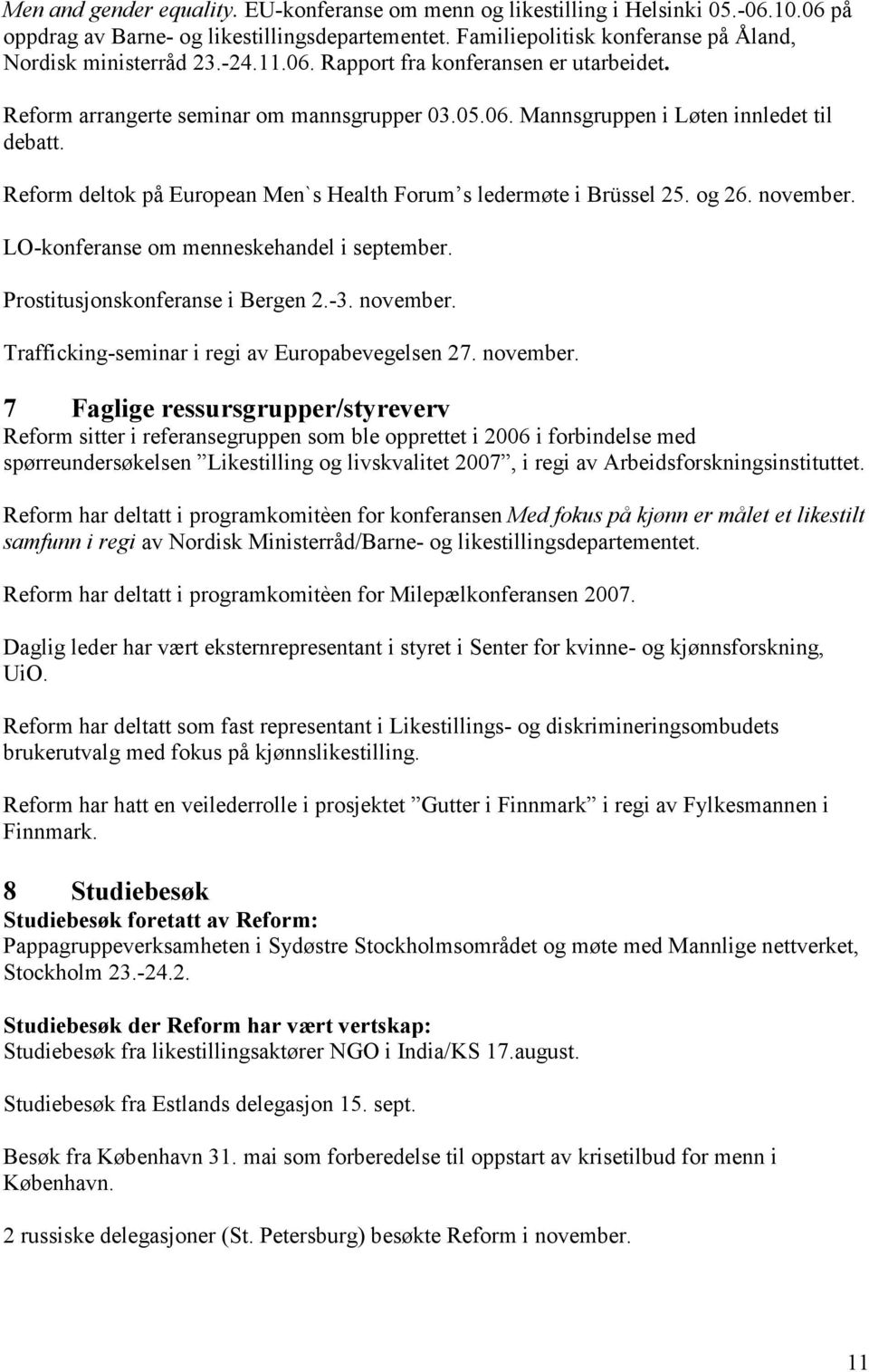 Reform deltok på European Men`s Health Forum s ledermøte i Brüssel 25. og 26. november. LO-konferanse om menneskehandel i september. Prostitusjonskonferanse i Bergen 2.-3. november. Trafficking-seminar i regi av Europabevegelsen 27.