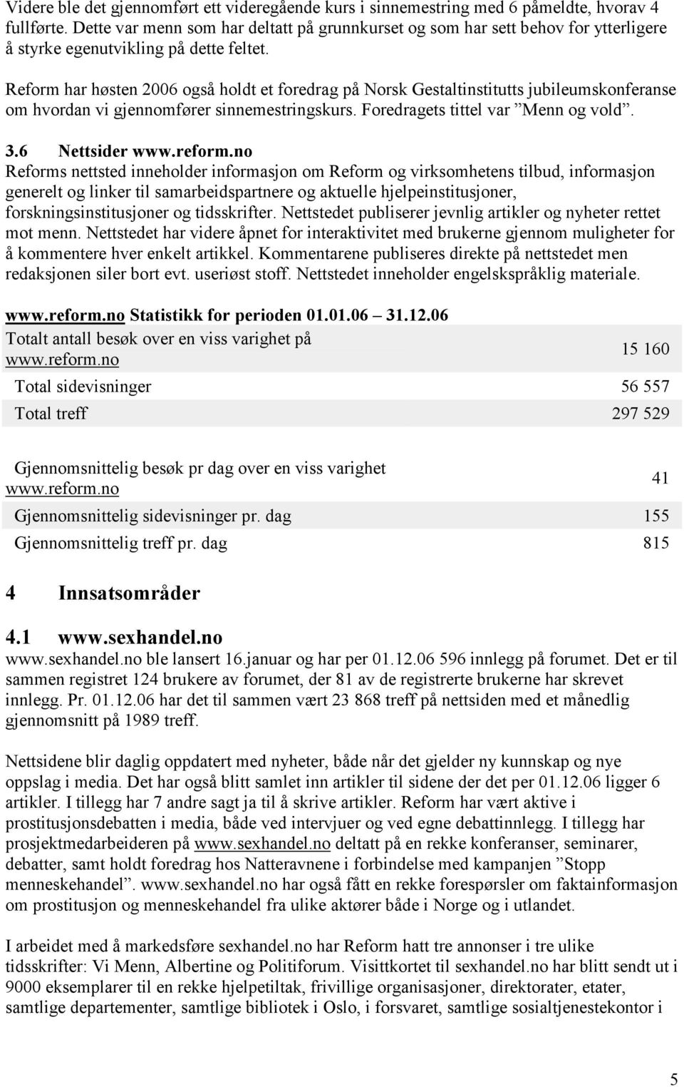 Reform har høsten 2006 også holdt et foredrag på Norsk Gestaltinstitutts jubileumskonferanse om hvordan vi gjennomfører sinnemestringskurs. Foredragets tittel var Menn og vold. 3.6 Nettsider www.