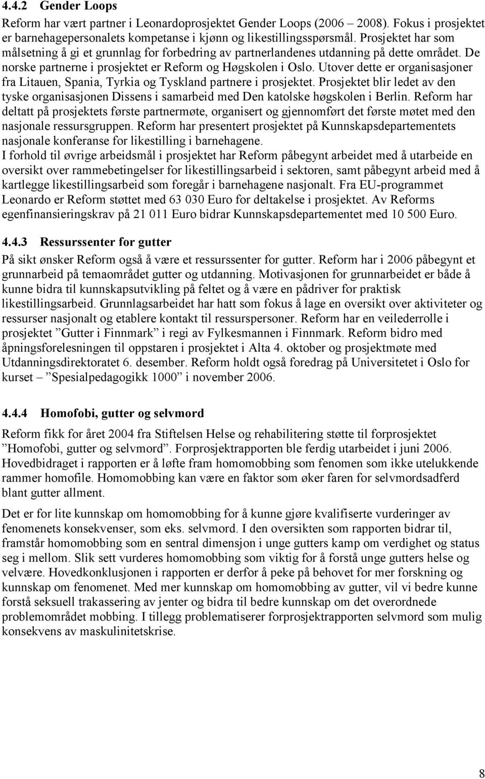 Utover dette er organisasjoner fra Litauen, Spania, Tyrkia og Tyskland partnere i prosjektet. Prosjektet blir ledet av den tyske organisasjonen Dissens i samarbeid med Den katolske høgskolen i Berlin.