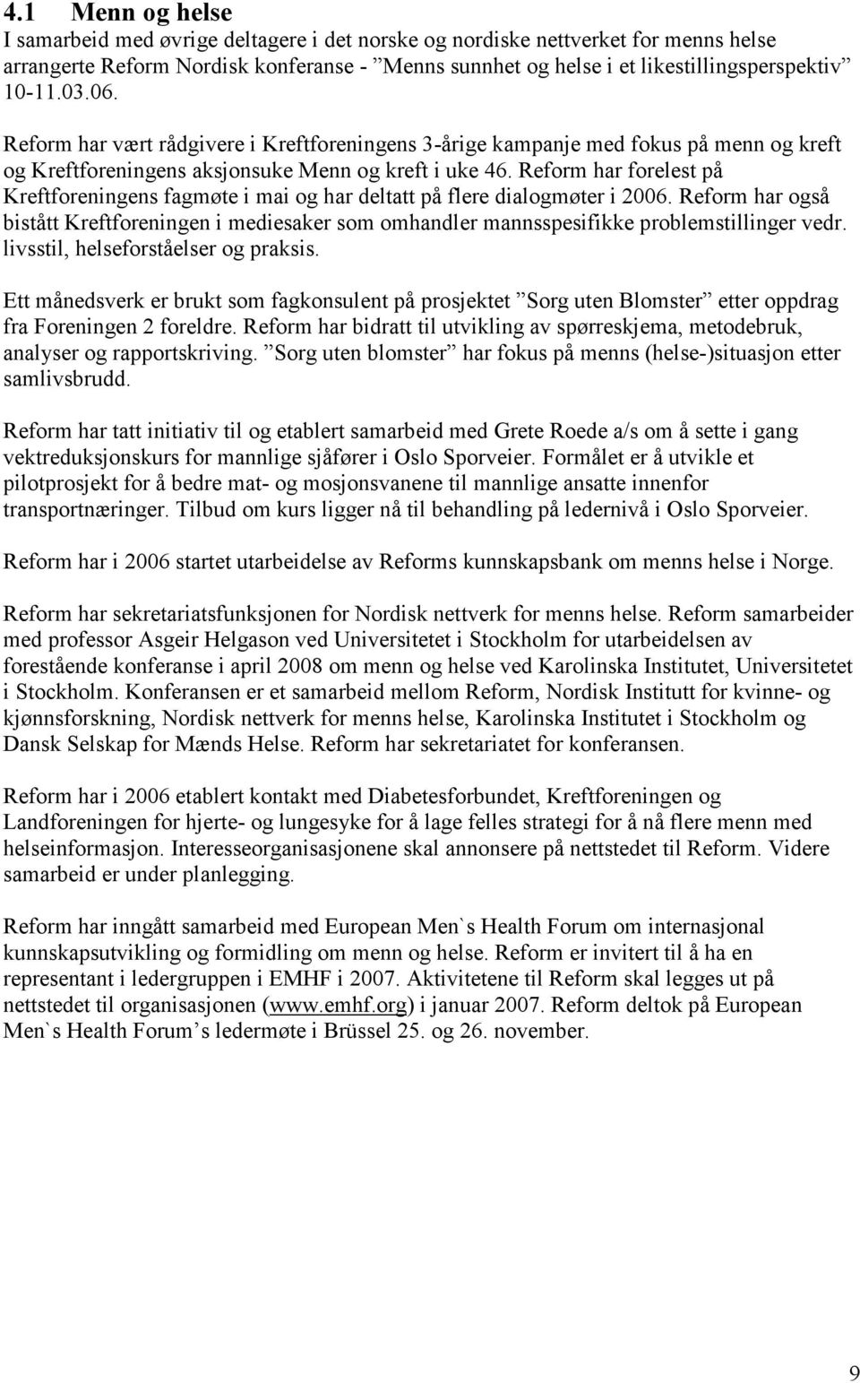 Reform har forelest på Kreftforeningens fagmøte i mai og har deltatt på flere dialogmøter i 2006.