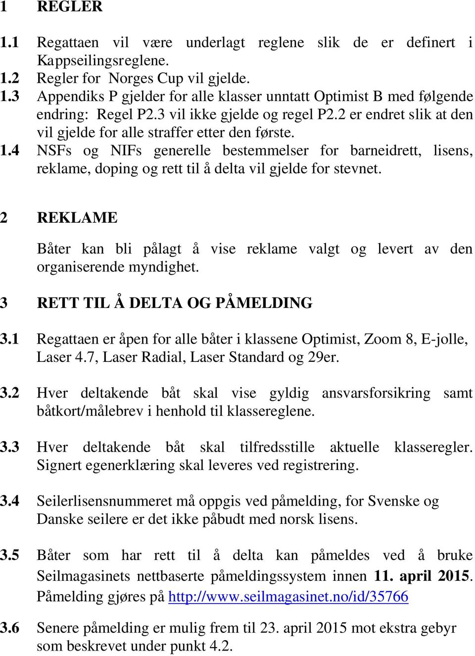 4 NSFs og NIFs generelle bestemmelser for barneidrett, lisens, reklame, doping og rett til å delta vil gjelde for stevnet.