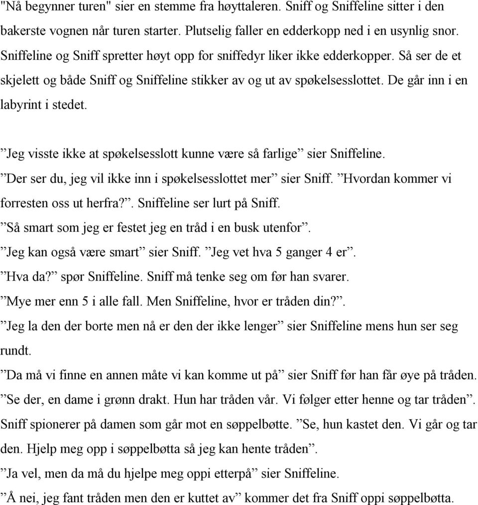 Jeg visste ikke at spøkelsesslott kunne være så farlige sier Sniffeline. Der ser du, jeg vil ikke inn i spøkelsesslottet mer sier Sniff. Hvordan kommer vi forresten oss ut herfra?