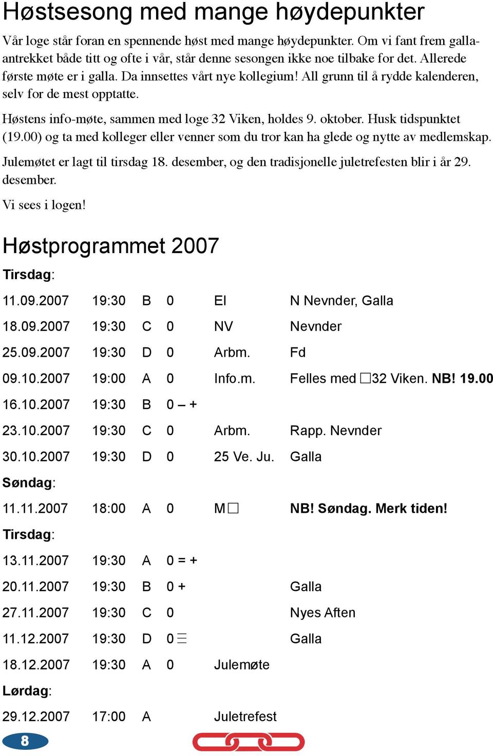 Husk tidspunktet (19.00) og ta med kolleger eller venner som du tror kan ha glede og nytte av medlemskap. Julemøtet er lagt til tirsdag 18. desember, og den tradisjonelle juletrefesten blir i år 29.