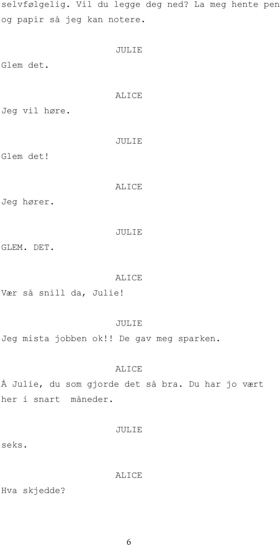 Glem det! Jeg hører. GLEM. DET. Vær så snill da, Julie!