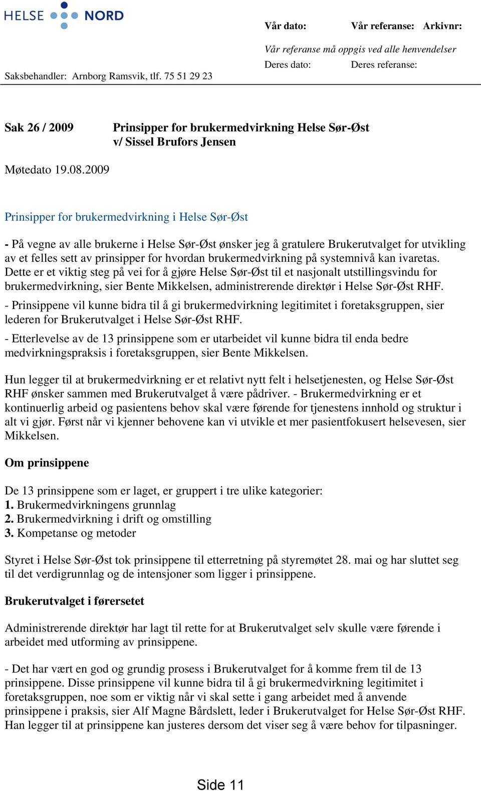 2009 Prinsipper for brukermedvirkning i Helse Sør-Øst - På vegne av alle brukerne i Helse Sør-Øst ønsker jeg å gratulere Brukerutvalget for utvikling av et felles sett av prinsipper for hvordan