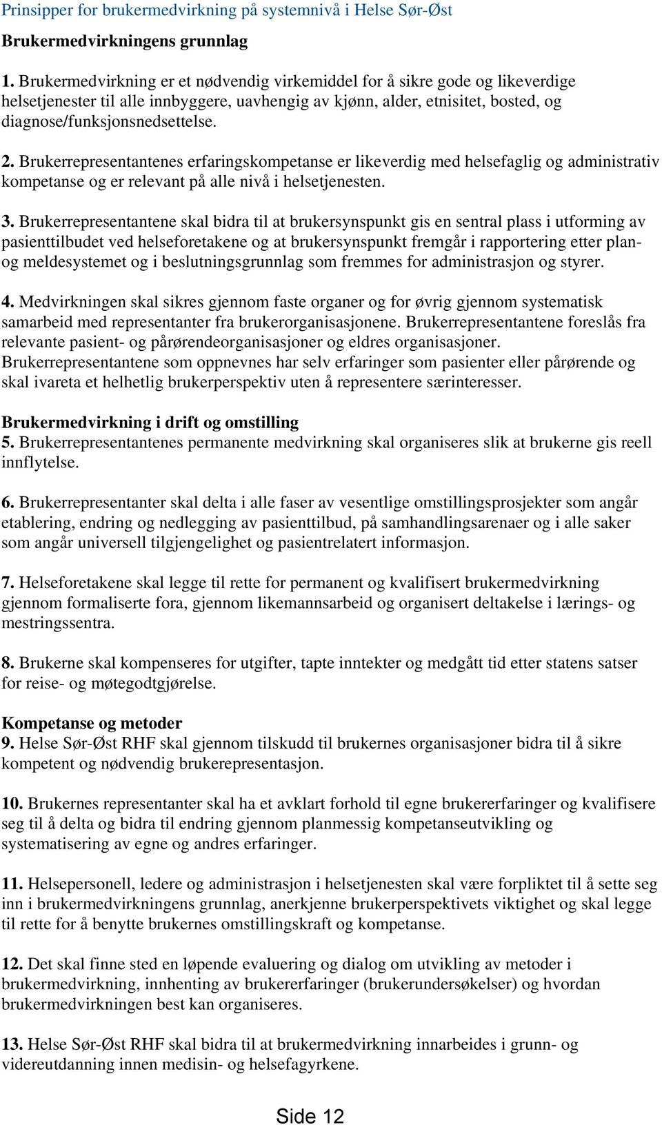 Brukerrepresentantenes erfaringskompetanse er likeverdig med helsefaglig og administrativ kompetanse og er relevant på alle nivå i helsetjenesten. 3.