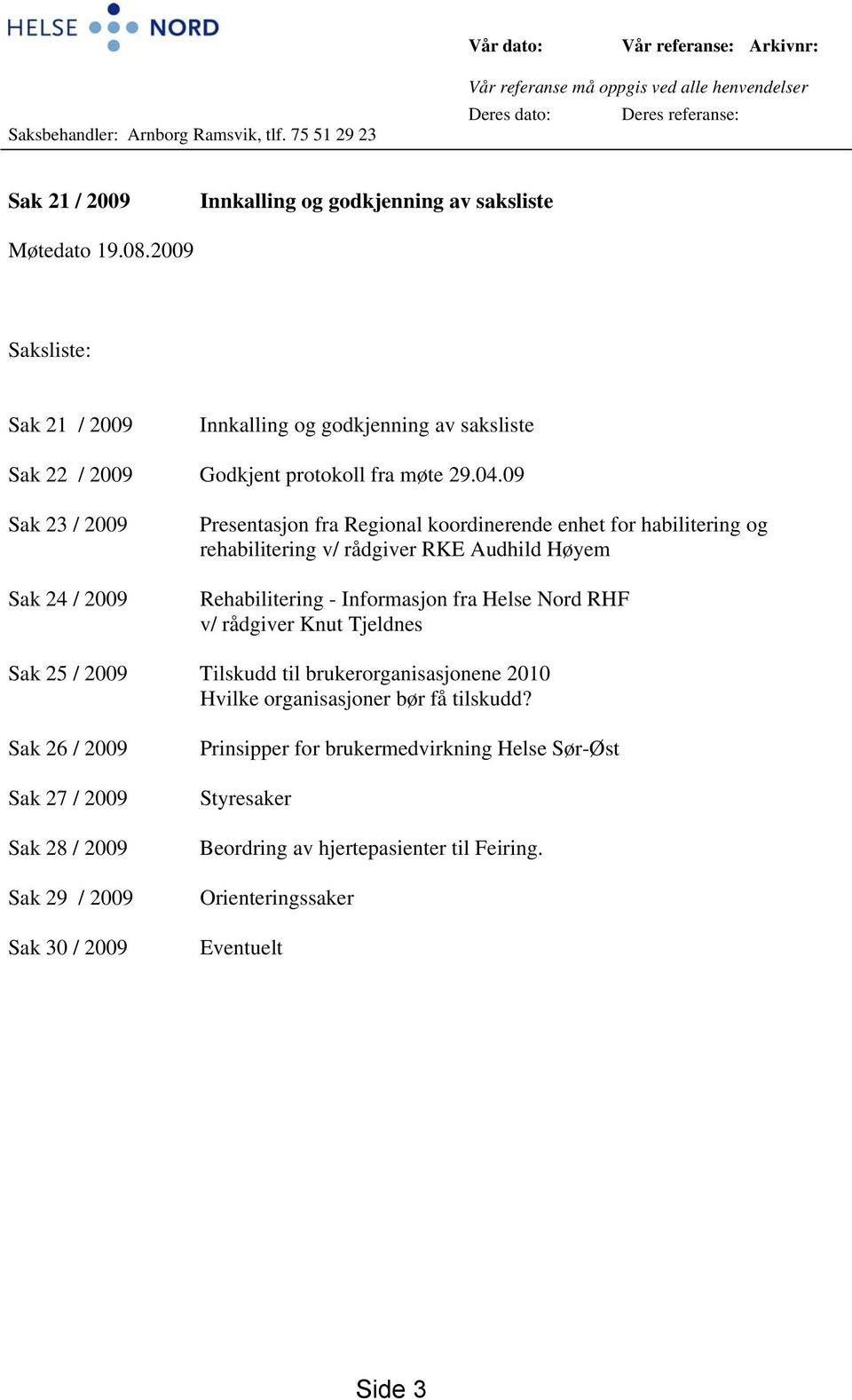 2009 Saksliste: Sak 21 / 2009 Innkalling og godkjenning av saksliste Sak 22 / 2009 Godkjent protokoll fra møte 29.04.