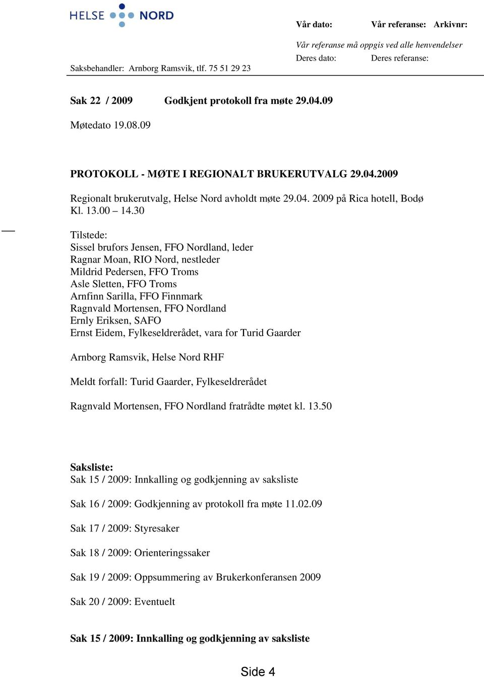 09 PROTOKOLL - MØTE I REGIONALT BRUKERUTVALG 29.04.2009 Regionalt brukerutvalg, Helse Nord avholdt møte 29.04. 2009 på Rica hotell, Bodø Kl. 13.00 14.