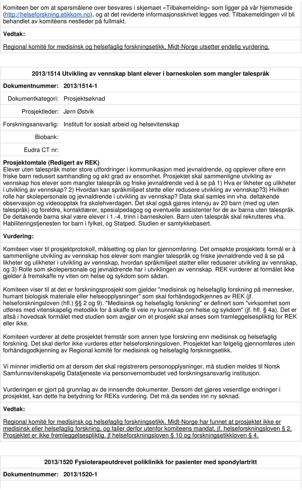 2013/1514 Utvikling av vennskap blant elever i barneskolen som mangler talespråk Dokumentnummer: 2013/1514-1 Prosjektleder: Jørn Østvik Institutt for sosialt arbeid og helsevitenskap Elever uten