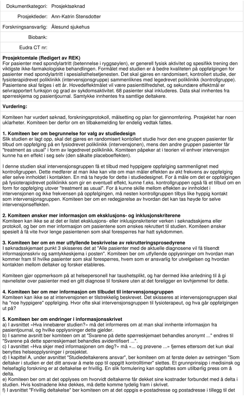 Det skal gjøres en randomisert, kontrollert studie, der fysioterapidrevet poliklinikk (intervensjonsgruppe) sammenliknes med legedrevet poliklinikk (kontrollgruppe). Pasientene skal følges i ett år.