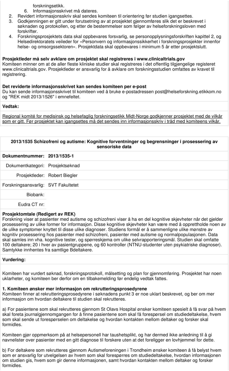 Forskningsprosjektets data skal oppbevares forsvarlig, se personopplysningsforskriften kapittel 2, og Helsedirektoratets veileder for «Personvern og informasjonssikkerhet i forskningsprosjekter