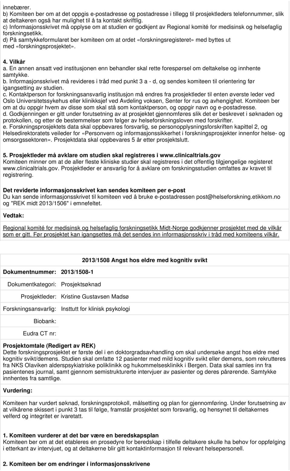 d) På samtykkeformularet ber komiteen om at ordet «forskningsregisteret» med byttes ut med «forskningsprosjektet». 4. Vilkår a.