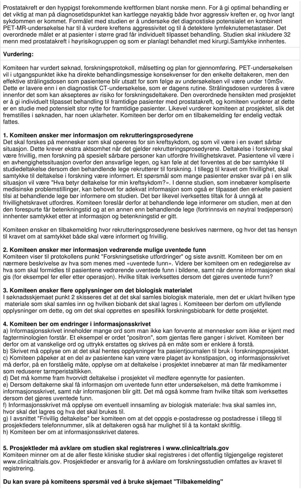 Formålet med studien er å undersøke det diagnostiske potensialet en kombinert PET-MR-undersøkelse har til å vurdere kreftens aggressivitet og til å detektere lymfeknutemetastaser.