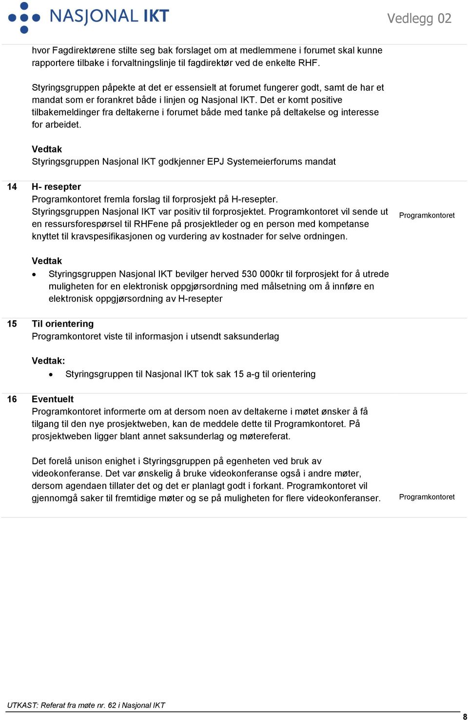 Det er komt positive tilbakemeldinger fra deltakerne i forumet både med tanke på deltakelse og interesse for arbeidet.