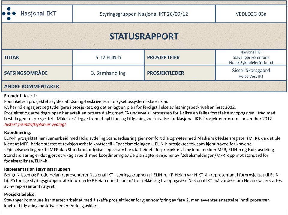 sykehussystem ikke er klar. FA har nå engasjert seg tydeligere i prosjektet, og det er lagt en plan for ferdigstillelse av løsningsbeskrivelsen høst 2012.