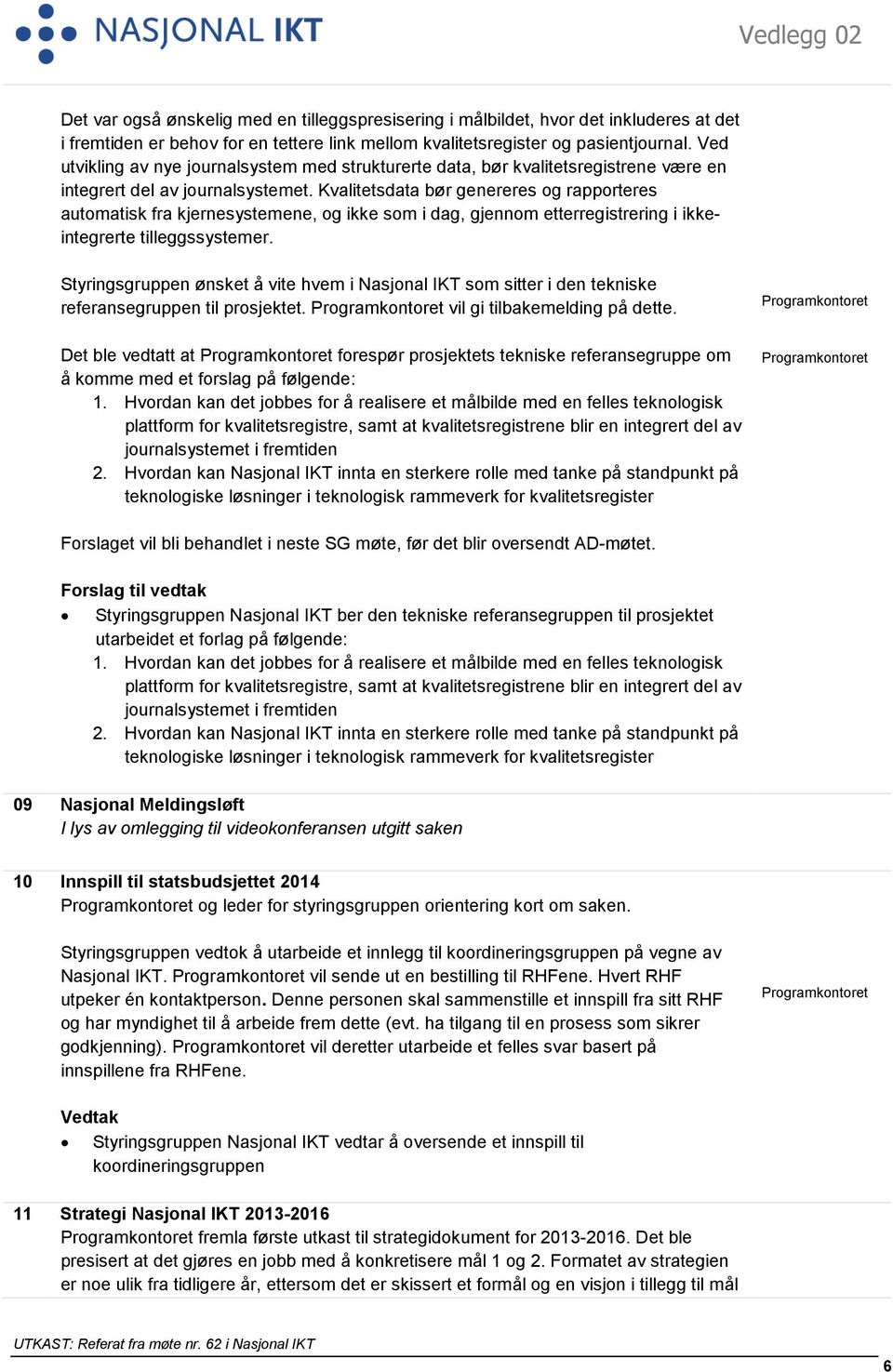 Kvalitetsdata bør genereres og rapporteres automatisk fra kjernesystemene, og ikke som i dag, gjennom etterregistrering i ikkeintegrerte tilleggssystemer.