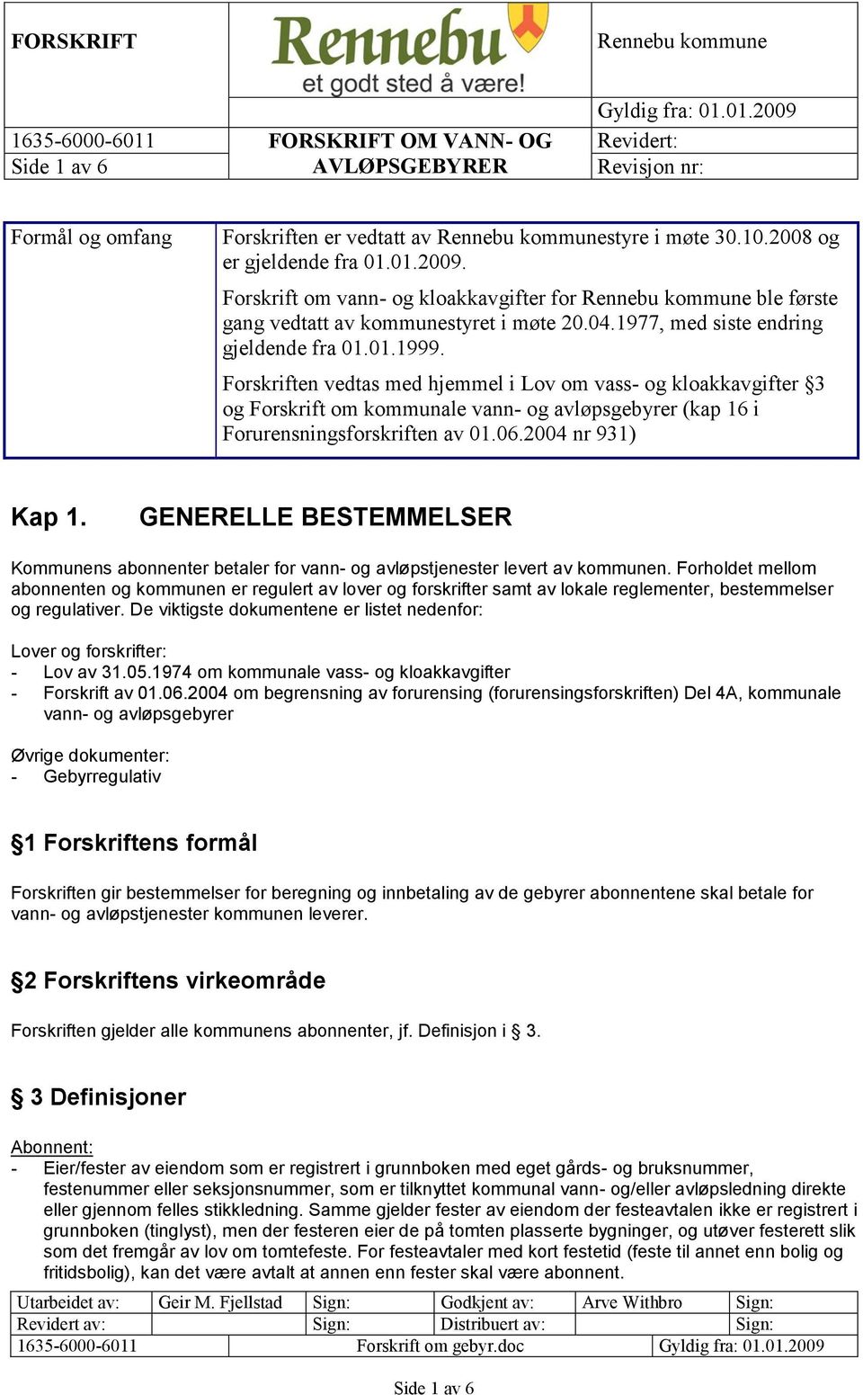 Forskriften vedtas med hjemmel i Lov om vass- og kloakkavgifter 3 og Forskrift om kommunale vann- og avløpsgebyrer (kap 16 i Forurensningsforskriften av 01.06.2004 nr 931) Kap 1.