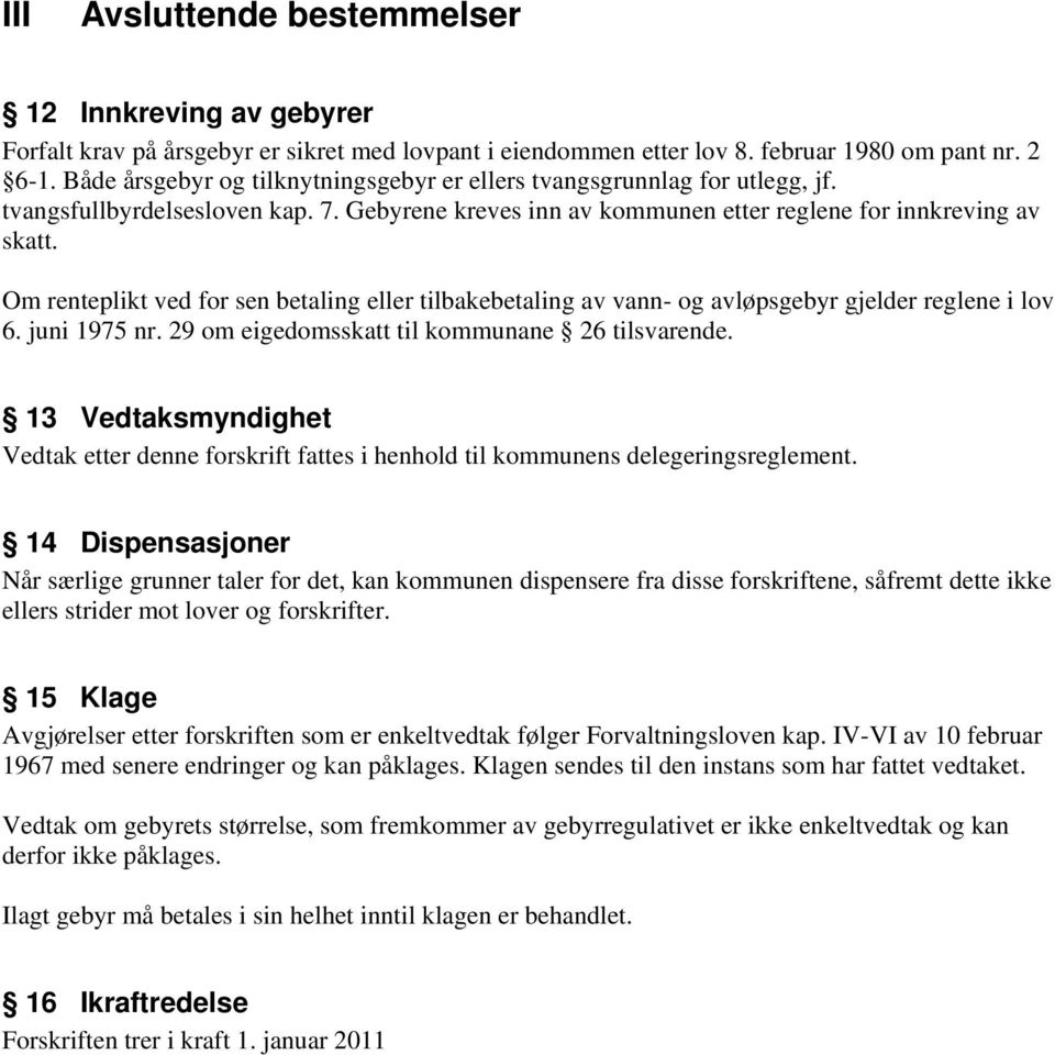 Om renteplikt ved for sen betaling eller tilbakebetaling av vann- og avløpsgebyr gjelder reglene i lov 6. juni 1975 nr. 29 om eigedomsskatt til kommunane 26 tilsvarende.