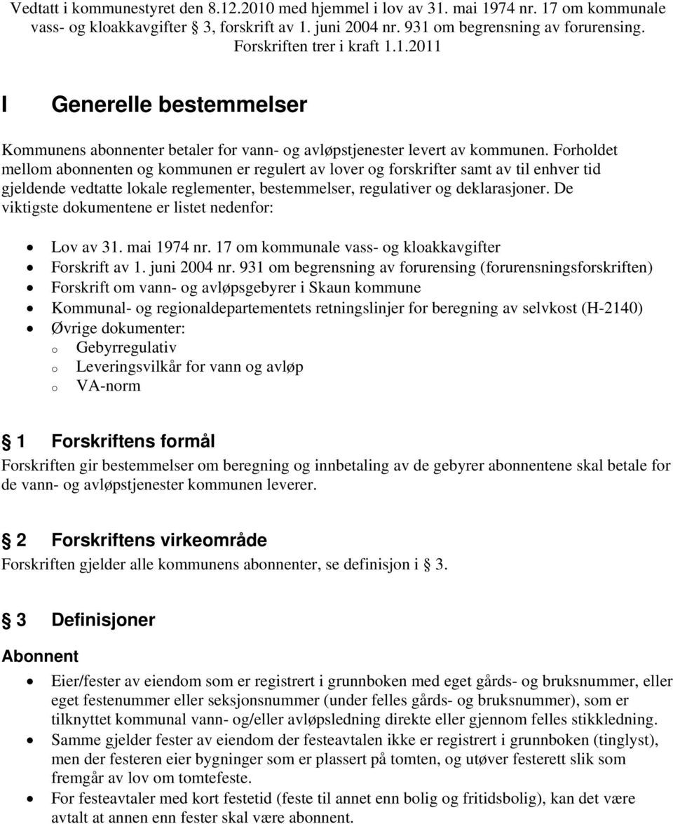 Forholdet mellom abonnenten og kommunen er regulert av lover og forskrifter samt av til enhver tid gjeldende vedtatte lokale reglementer, bestemmelser, regulativer og deklarasjoner.