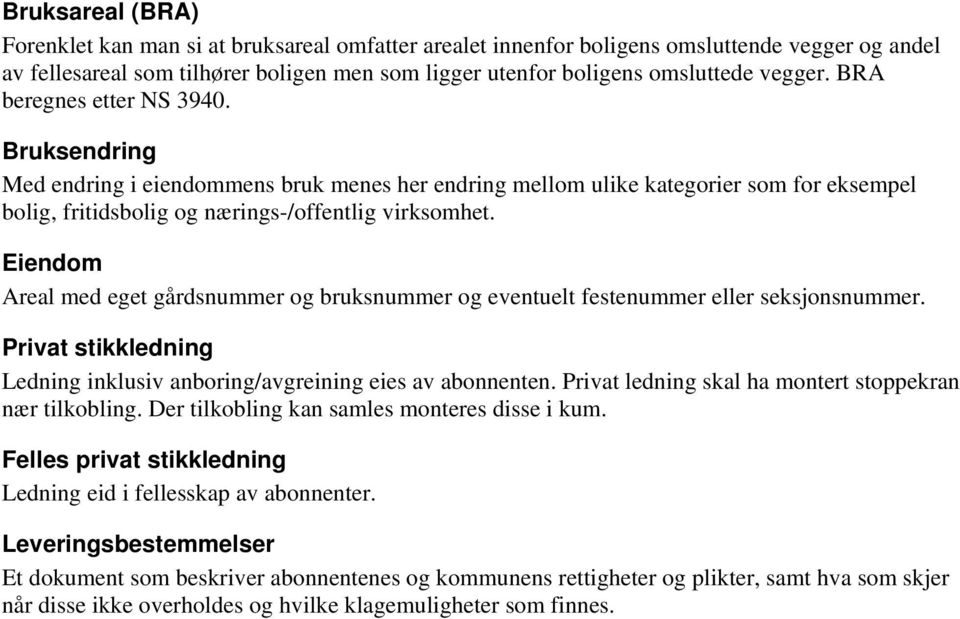 Eiendom Areal med eget gårdsnummer og bruksnummer og eventuelt festenummer eller seksjonsnummer. Privat stikkledning Ledning inklusiv anboring/avgreining eies av abonnenten.