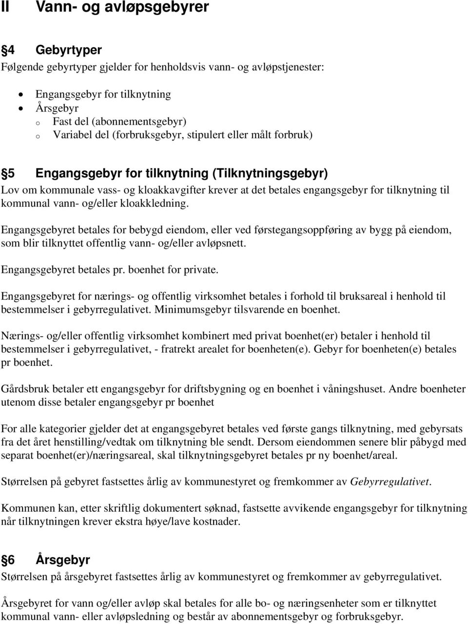 kommunal vann- og/eller kloakkledning. Engangsgebyret betales for bebygd eiendom, eller ved førstegangsoppføring av bygg på eiendom, som blir tilknyttet offentlig vann- og/eller avløpsnett.