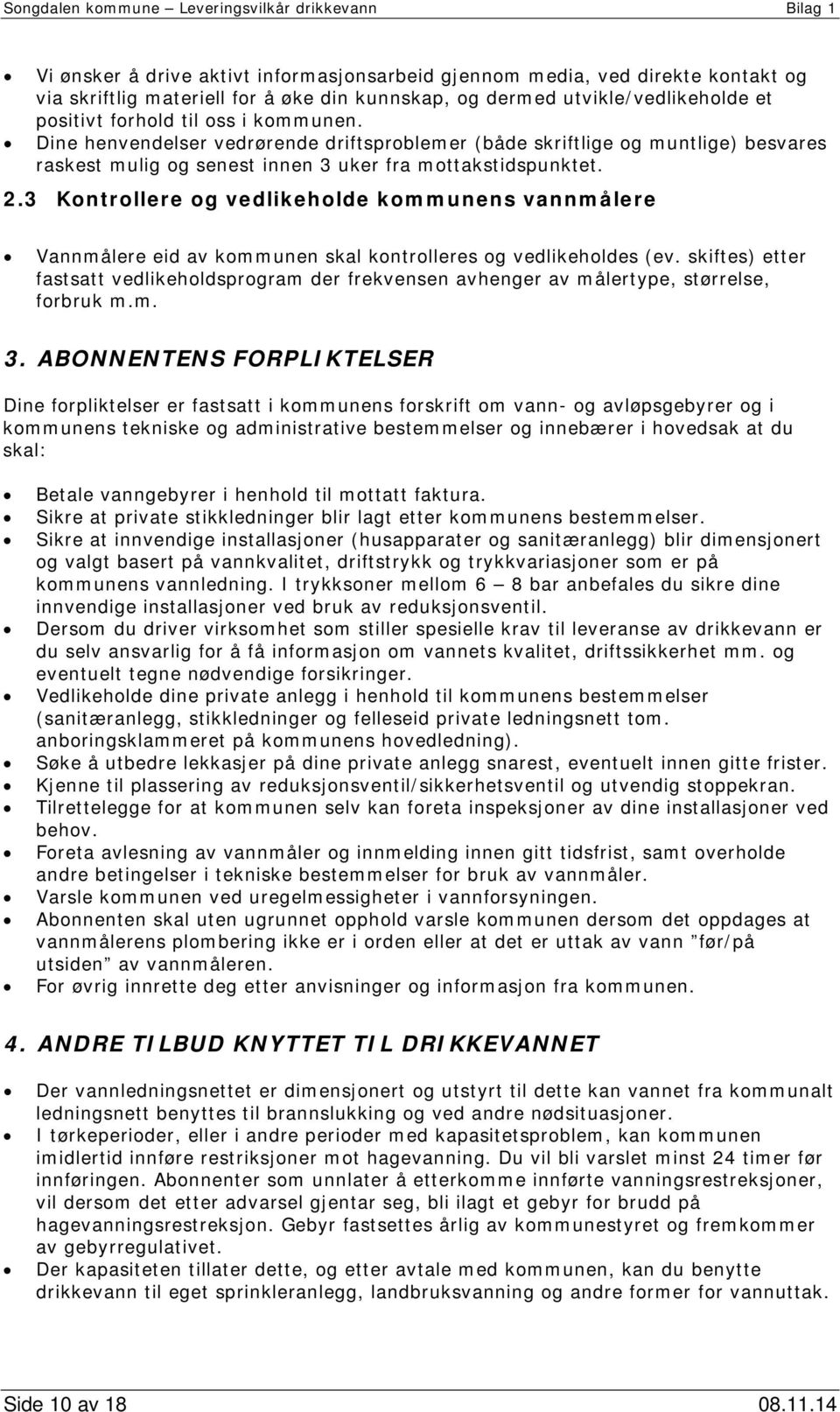 Dine henvendelser vedrørende driftsproblemer (både skriftlige og muntlige) besvares raskest mulig og senest innen 3 uker fra mottakstidspunktet. 2.