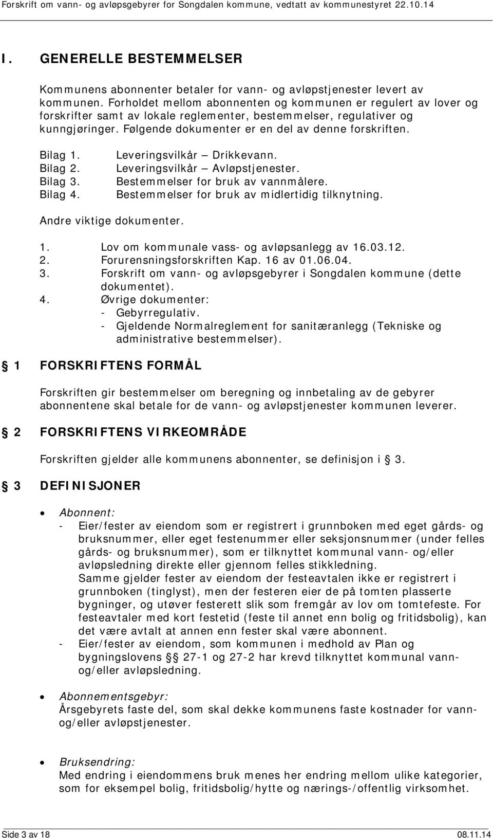 Bilag 1. Bilag 2. Bilag 3. Bilag 4. Leveringsvilkår Drikkevann. Leveringsvilkår Avløpstjenester. Bestemmelser for bruk av vannmålere. Bestemmelser for bruk av midlertidig tilknytning.