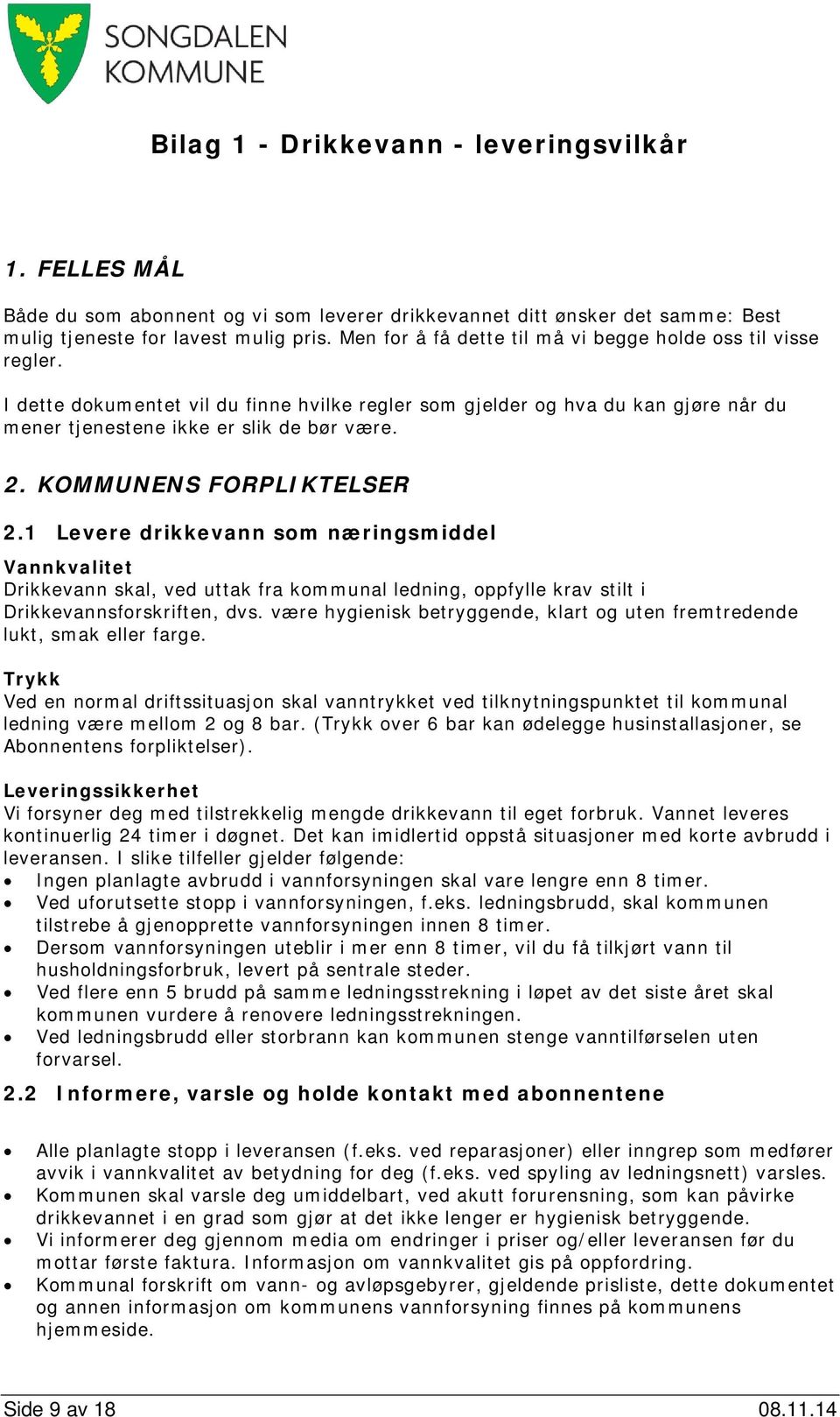 KOMMUNENS FORPLIKTELSER 2.1 Levere drikkevann som næringsmiddel Vannkvalitet Drikkevann skal, ved uttak fra kommunal ledning, oppfylle krav stilt i Drikkevannsforskriften, dvs.